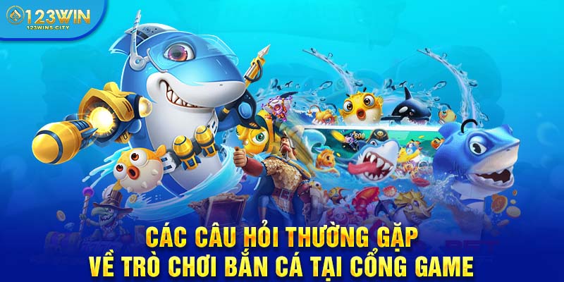 Câu hỏi thường gặp về bắn cá 123win