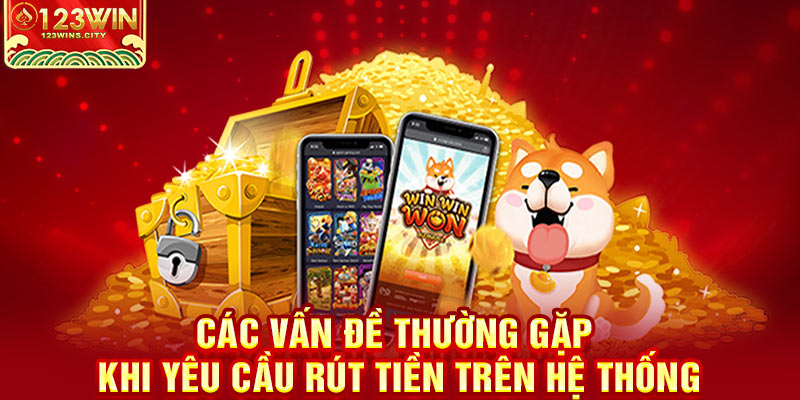 Các vấn đề thường gặp khi rút tiền 123win