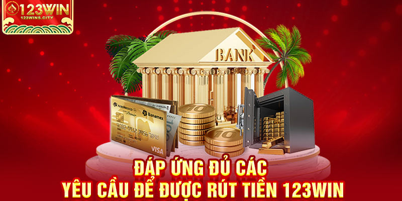 Các yêu cầu để rút tiền 123win