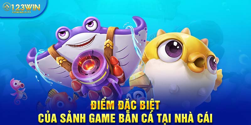 Điểm đặc biệt của game bắn cá 123win