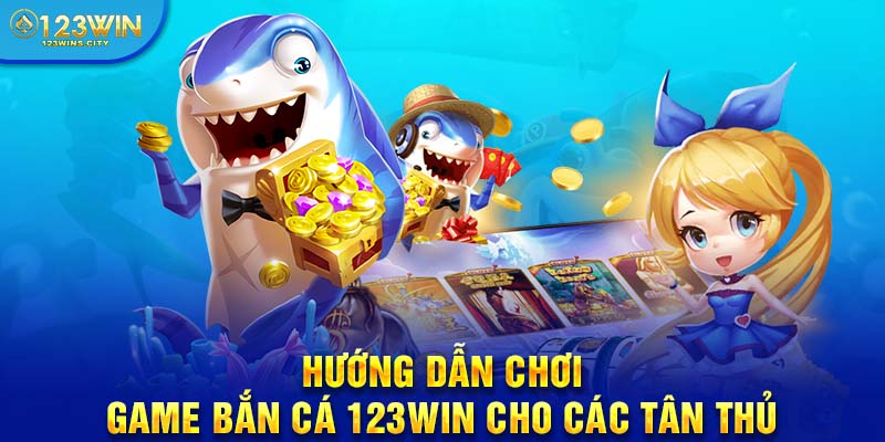 Hướng dẫn cách chơi bắn cá 123win