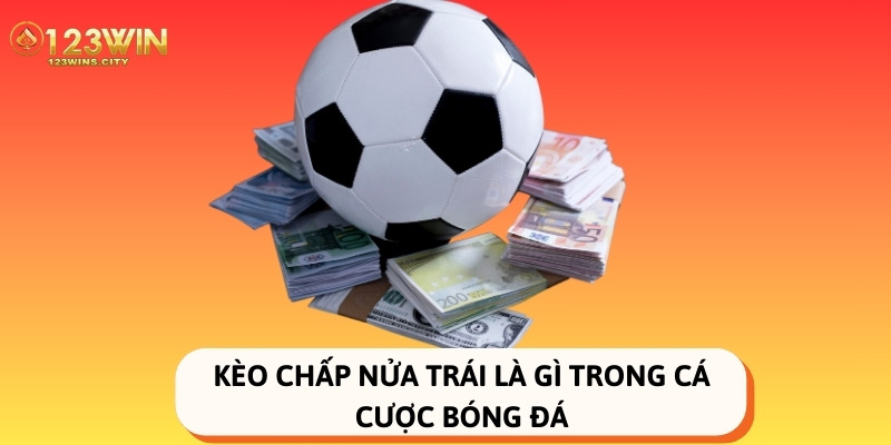 tìm hiểu kèo chấp nửa trái là gì