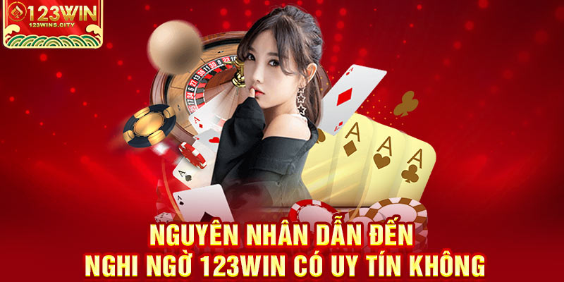 Nguyên nhân dẫn đến câu hỏi 123win có uy tín không