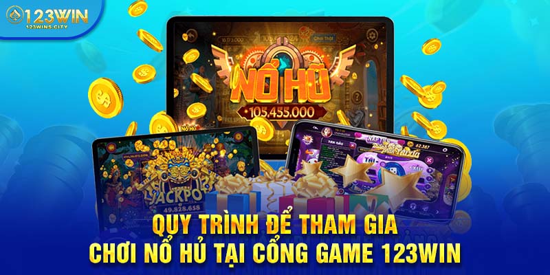 Quy trình chơi nổ hũ 123win