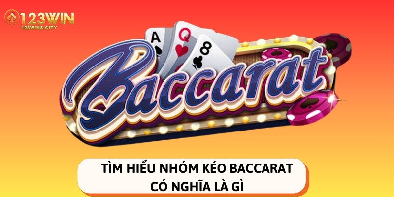 nhóm kéo baccarat là gì