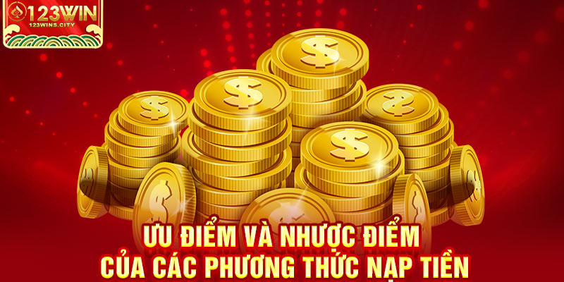 Ưu và nhược điểm các phương thức nạp tiền 123win