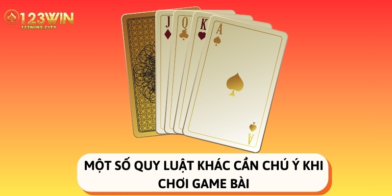 Một số quy luật khác cần chú ý khi chơi game bài