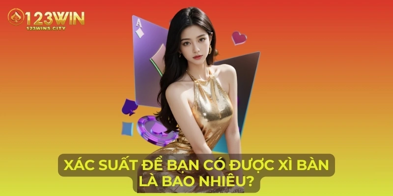 Xác suất để bạn có được xì bàn là bao nhiêu?